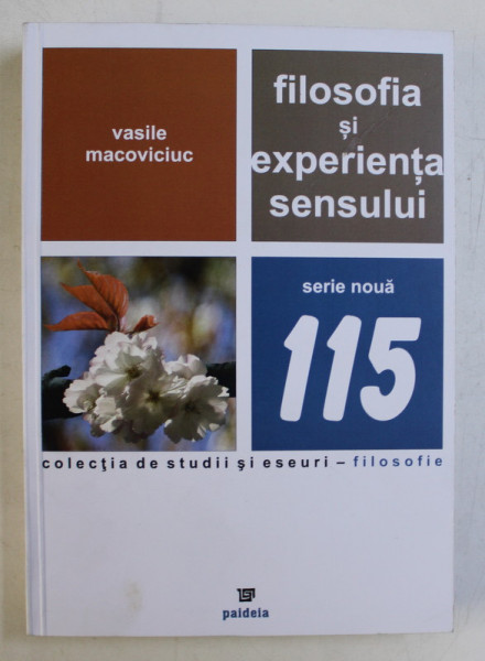 FILOSOFIA SI EXPERIENTA SENSULUI , COLECTIA DE STUDII SI ESEURI 115 de VASILE MACOVICIUC , 2015 *DEDICATIA AUTORULUI CATRE ACAD. ALEXANDRU BOBOC