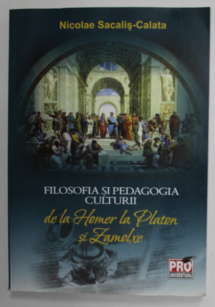 FILOSOFIA SI PEDAGOGIA CULTURII , DE LA HOMER LA PLATON SI ZAMOLXE , de NICOLAE SACALIS - CALATA