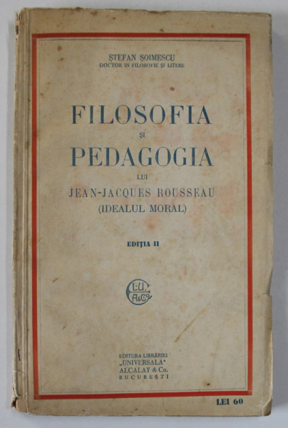 FILOSOFIA SI PEDAGOGIA LUI JEAN - JACQUES ROUSSEAU ( IDEALUL MORAL ) de STEFAN SOIMESCU , 1932 , DEDICATIE *