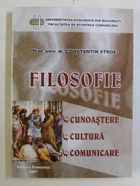 FILOSOFIE , CUNOASTERE , CULTURA , COMUNICARE , EDITIA A II -A REVAZUTA SI ADAUGITA de CONSTANTIN STROE , 2007 *DEDICATIA AUTORULUI CATRE ACAD. ALEXANDRU BOBOC