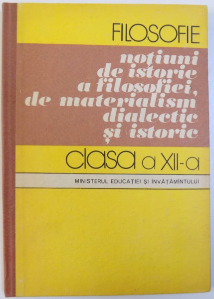 FILOSOFIE  - NOTIUNI DE ISTORIE A FILOSOFIEI , DE MATERIALISM DIALECTIC SI ISTORIC  - MANUAL PENTRU CLASA A XI -A LICEE DE ARTA SI CLASA A XII - A CELELALTE  TIPURI DE LICEE de ALEXANDRU BOBOC ....MIHAELA MIROIU , 1988