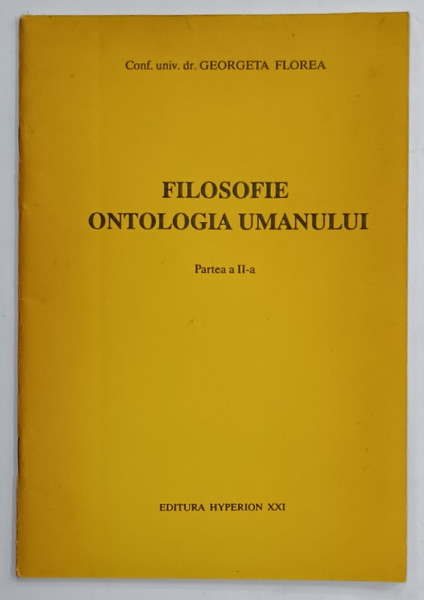 FILOSOFIE , ONTOLOGIA UMANULUI de GEORGETA FLOREA , PARTEA  A - II -A , 1991