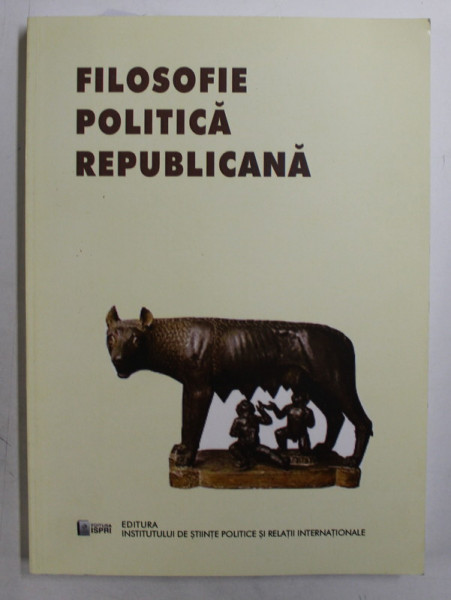 FILOSOFIE POLITICA REPUBLICANA   -  IPOSTAZE MODERNE SI CONTEMPORANE , coordonatori  HENRIETA ANISOARA SERBAN si CRISTIAN  - ION POPA , 2014