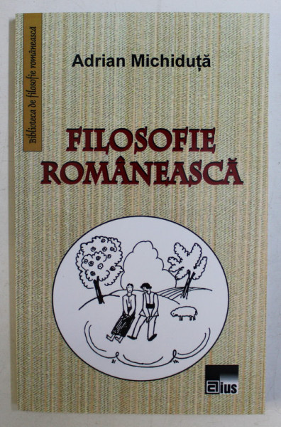 FILOSOFIE ROMANEASCA de ADRIAN MICHIDUTA , 2018 *DEDICATIA AUTORULUI CATRE ACAD. ALEXANDRU BOBOC