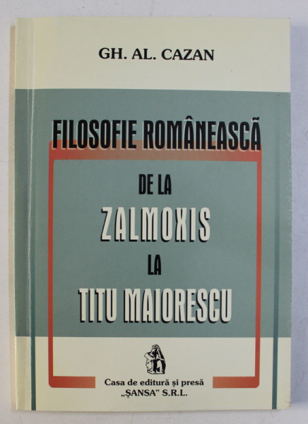 FILOSOFIE ROMANEASCA DE LA ZALMOXIS LA TITU MAIORESCU de GH. AL. CAZAN , 2001 *DEDICATIE CATRE ACAD. ALEXANDRU BOBOC