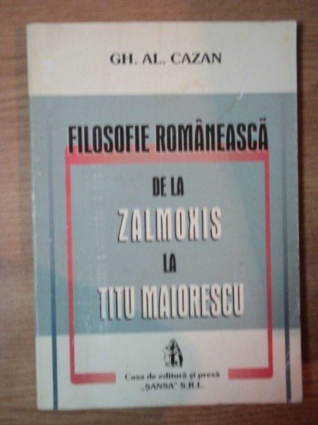 FILOSOFIE ROMANEASCA DE LA ZALMOXIS LA TITU MAIORESCU de GH. AL. CAZAN , 2001