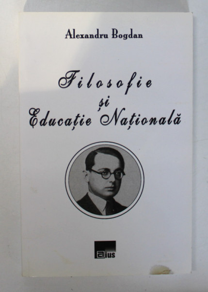 FILOSOFIE SI EDUCATIE NATIONALA de ALEXANDRU BOGDAN , 2010 * PREZINTA O PATA PE COPERTA FATA