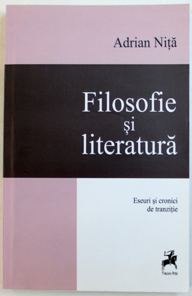 FILOSOFIE SI LITERATURA  - ESEURI SI CRONICI DE TRANZITIE de ADRIAN NITA , 2014 , DEDICATIE*