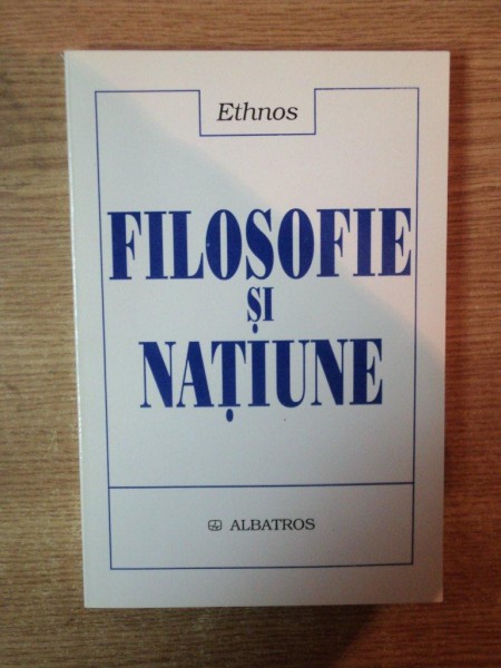 FILOSOFIE SI NATIUNE de ETHNOS , Bucuresti 2003