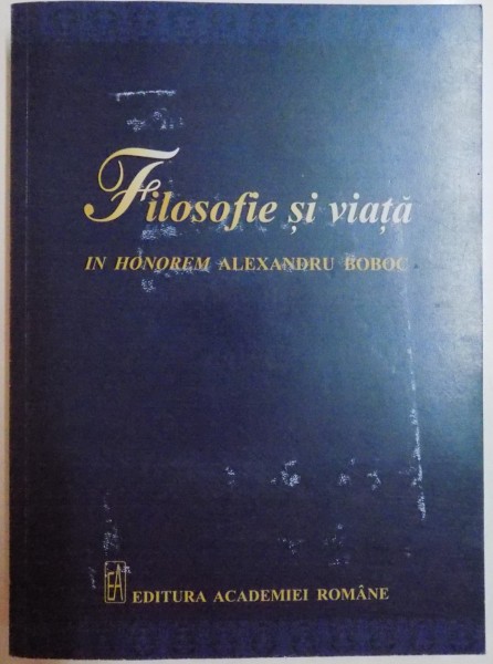 FILOSOFIE SI VIATA , IN HONOREM ALEXANDRU BOBOC , 2015