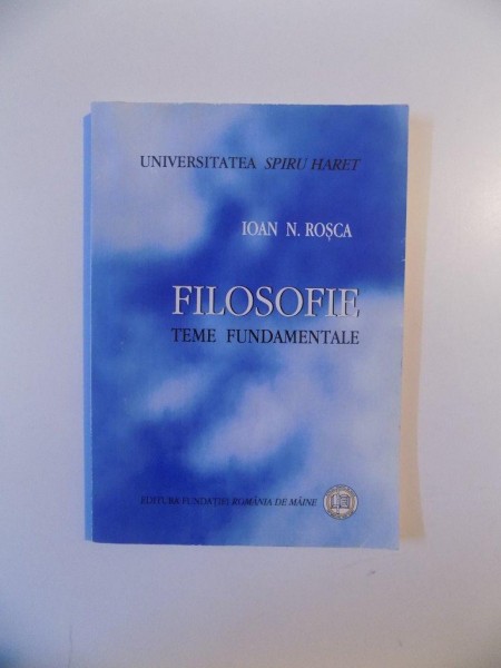 FILOSOFIE , TEME FUNDAMENTALE de IOAN N. ROSCA , 2009