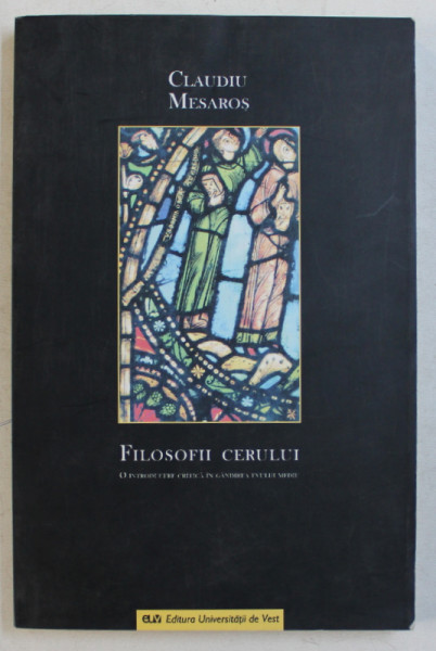 FILOSOFII CERULUI  - O INTRODUCERE CRITICA IN GANDIREA EVULUI MEDIU de CLAUDIU MESAROS , 2005 , CONTINE DEDICATIA AUTORULUI*