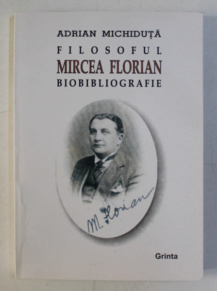 FILOSOFUL MIRCEA FLORIAN - BIOBIBLIOGRAFIE de ADRIAN MICHIDUTA , 2003 DEDICATIE*