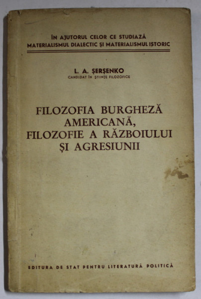 FILOZOFIA BURGHEZA AMERICANA , FILOZOFIE A RAZBOIULUI SI AGRESIUNII de L. A SERSENKO , 1955