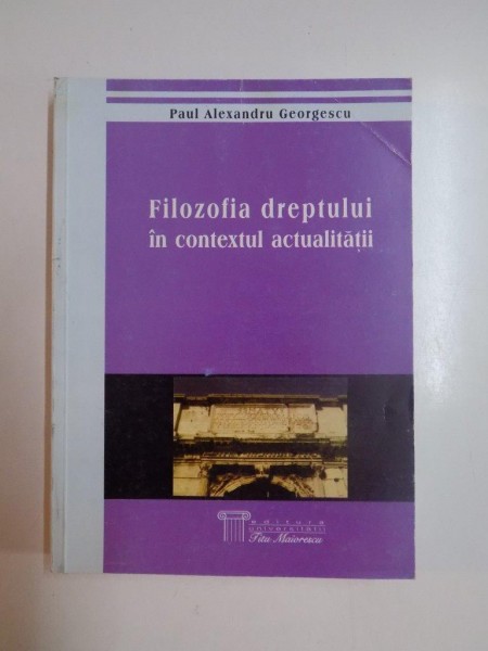 FILOZOFIA DREPTULUI IN CONTEXTUL ACTUALITATII de PAUL ALEXANDRU GEORGHESCU, 2001
