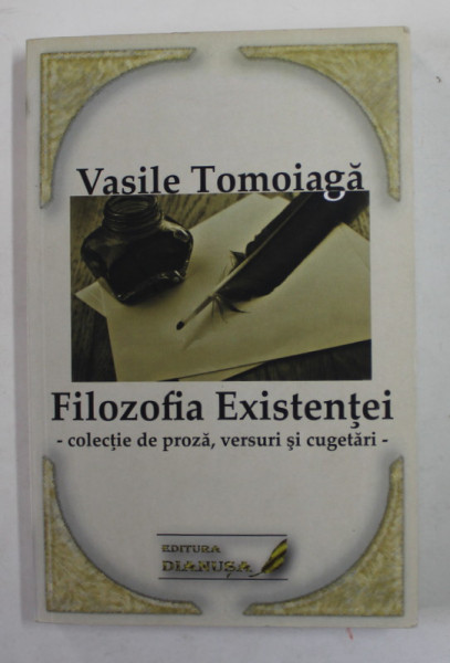 FILOZOFIA  EXISTENTEI - COLECTIE DE PROZA , VERSURI SI CUGETARI de VASILE TOMOIAGA , 2017