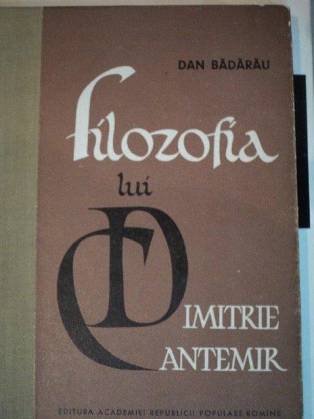 FILOZOFIA LUI DIMITRIE CANTEMIR de DAN BADARARU,BUC.1964