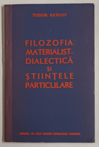 FILOZOFIA MATERIALIST - DIALECTICA SI STIINTELE PARTICULARE de TODOR PAVLOV ,  1958