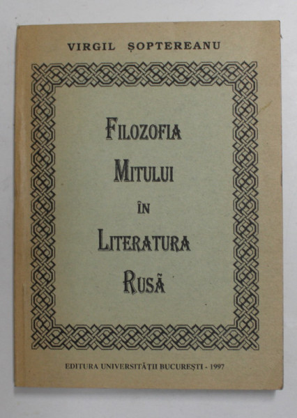 FILOZOFIA MITULUI IN LITERATURA RUSA de VIRGIL SOPTEREANU , 1997