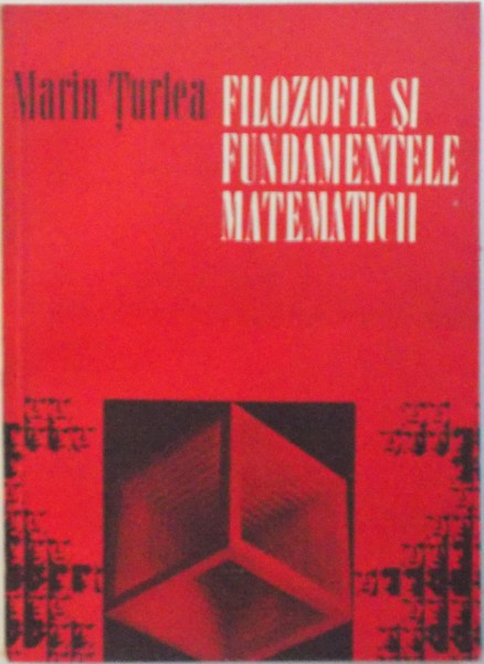 FILOZOFIA SI FUNDAMENTELE MATEMATICII de MARIN TURLEA , 1982
