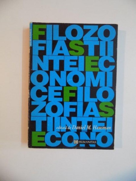 FILOZOFIA STIINTEI ECONOMICE , ANTOLOGIE  de DANIEL M. HAUSMAN , 1993