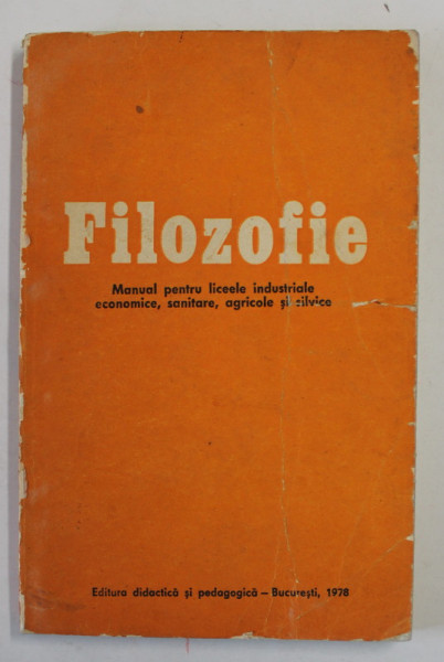 FILOZOFIE , NOTIUNI DE MATERIALISM DIALECTIC SI ISTORIC , MANUAL PENTRU LICEE INDUSTRIALE , 1978 , COPERTA INDOITA