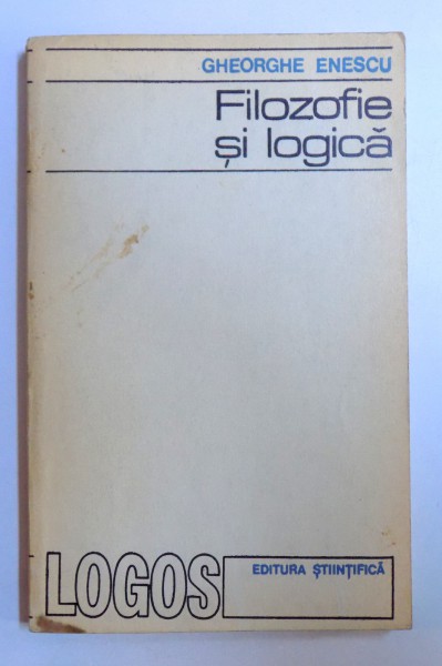 FILOZOFIE SI LOGICA de GHEORGHE ENESCU , 1973