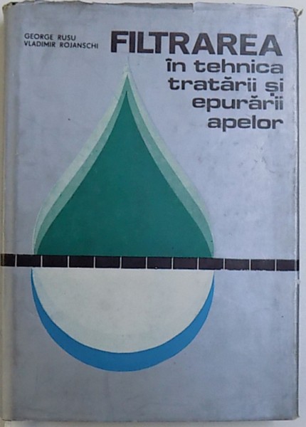 FILTRAREA IN TEHNICA TRATARII SI EPURARII APELOR de GEORGE RUSU si VLADIMIR ROJANSCHI , 1980
