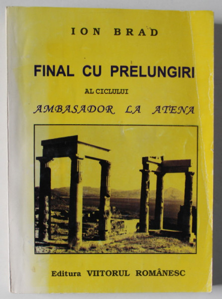 FINAL CU PRELUNGIRI AL CICLULUI ' AMBASADOR LA ATENA ' de ION BRAD , 2005 , DEDICATIE *