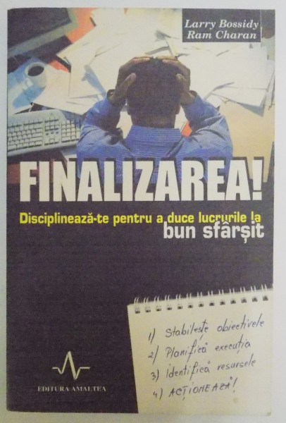 FINALIZAREA! DISCIPLINEAZA-TE PENTRU A DUCE LUCRURILE LA BUN SFARSIT de LARRY BOSSIDY , RAM CHARAN , 2006