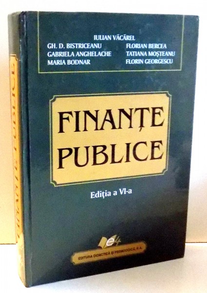 FINANTE PUBLICE de IULIAN VACAREL...FLORIN GEORGESCU, EDITIA A VI-A , 2007