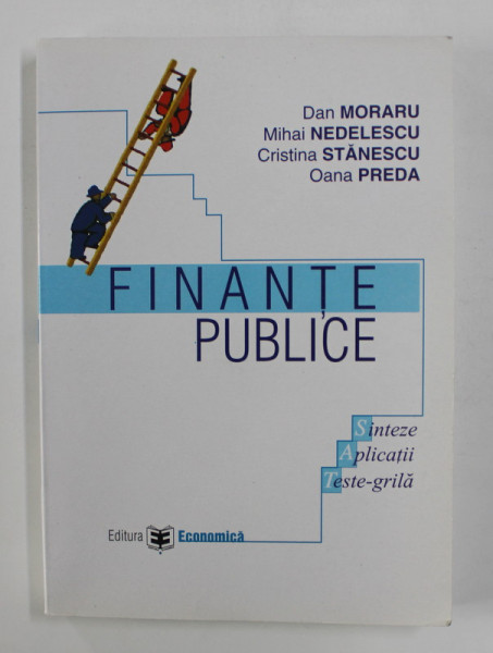 FINANTE PUBLICE - SINTEZE , APLICATII , TESTE - GRILA  de DAN MORARU ...OANA PREDA  , 2007