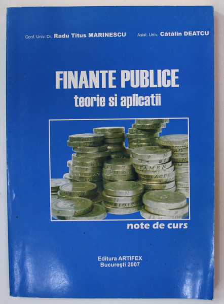 FINANTE PUBLICE , TEORIE SI APLICATII , note de curs de RADU TITUS MARINESCU si CATALIN DEATCU , 2007