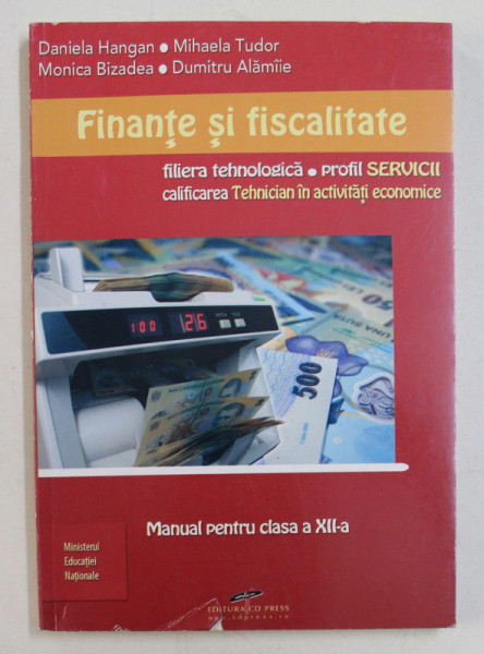 FINANTE SI FISCALITATE , MANUAL PENTRU CLASA A XII-A , FILIERA TEHNOLOGICA , PROFIL SERVICII de DANIELA HANGAN ...DUMITRU ALAMIIE , 2007