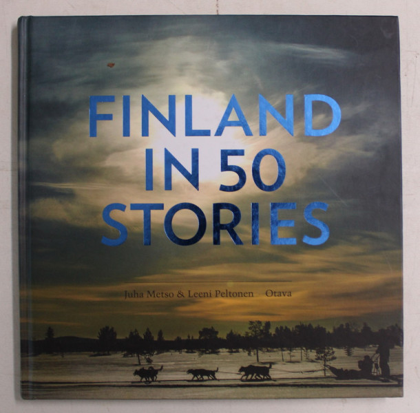 FINLAND IN 50 STORIES by JUHA METSO and LEENI PELTONEN , 2016