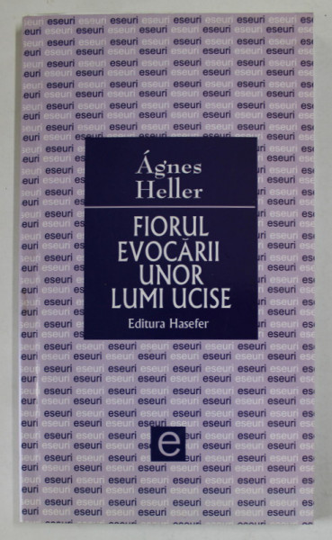 FIORUL EVOCARII UNOR LUMI UCISE de AGNES HELLER , 2006