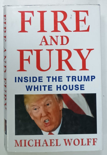 FIRE AND FURY , INSIDE THE TRUMP WHITE HOUSE by MICHAEL WOLFF , 2018