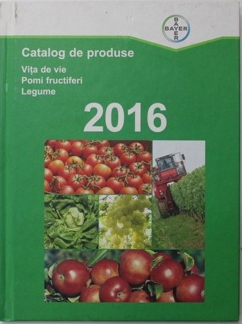 FIRMA '' BAYER '' CATALOG DE PRODUSE PENTRU PROTECTIA VIETI DE VIE , POMILOR FRUCTIFERI , LEGUMELOR , 2016