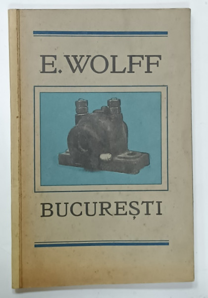 FIRMA E. WOLFF , BUCURESTI , FABRICA DE MASINI , TURNATORIE DE FIER SI METAL , CAZANGERIE , CATALOG DE PREZENTARE , EDITIE INTERBELICA