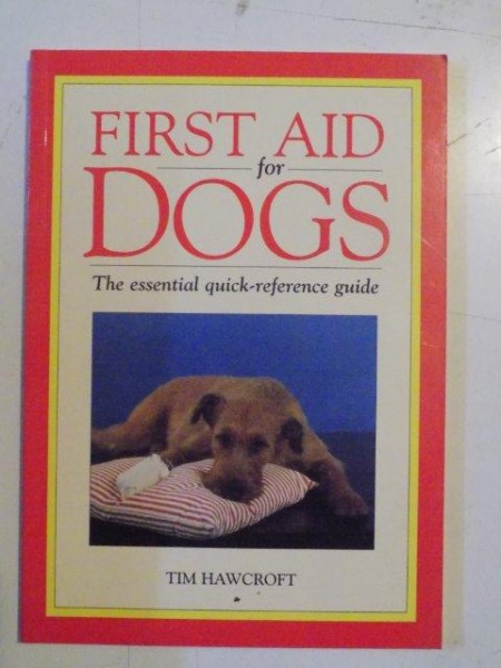 FIRST AID FOR DOGS , THE ESSENTIAL QUICK - REFERENCE GUIDE by TIM HAWCROFT , 1994