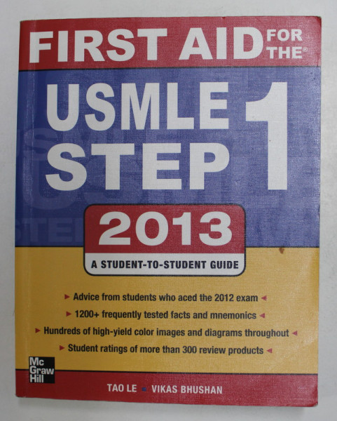 FIRST AID FOR THE USMLE STEP 1 . A STUDENT - TO - STUDENT GUIDE by TAO LE and VIKAS BRUSHAN , 2013