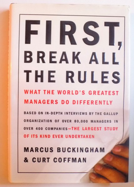 FIRST, BREAK THE RULES - WHAT THE WORLD'S GREATEST MANAGERS DO DIFFERENTLY by MARCUS BUCKINGHAM and CURT COFFMAN , 1999