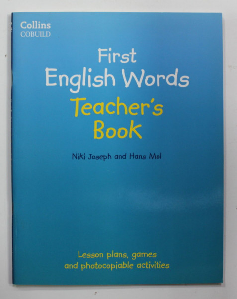 FIRST ENGLISH WORDS - TEACHER 'S BOOK by NIKI JOSEPH and HANS MOL , LESSOB PLANS , GAMES AND PHOTOCOPIABLE ACTIVITIES , 2014