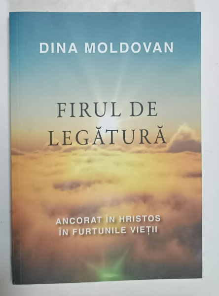 FIRUL DE LEGATURA , ANCORAT IN HRISTOS IN FURTUNIEL VIETII de DINA MOLDOVAN , 2024