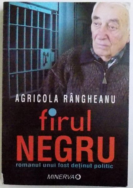 FIRUL NEGRU  - ROMANUL UNUI FOST DETINUT POLITIC de AGRICOLA RANGHEANU , 2011