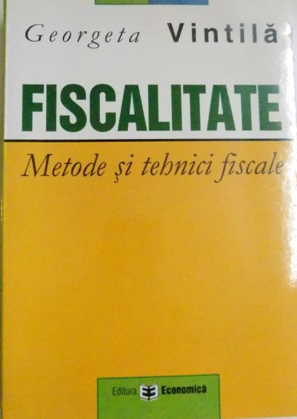 FISCALITATE , METODE SI TEHNICI FISCALE de GEORGETA VINTILA , 2004