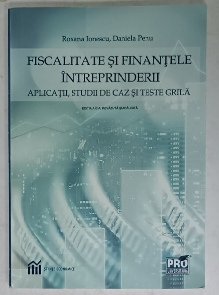 FISCALITATE SI FINANTELE INTREPRINDERII , APLICATII , STUDII DE CAZ SI TESTE GRILA de ROXANA  IONESCU si DANIELA  PENU , 2019, PREZINTA  INSEMNARI *