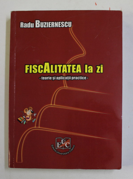 FISCALITATEA LA ZI - TEORIE SI APLICATII PRACTICE de RADU BUZIERNESCU , 2012