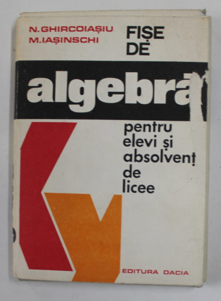 FISE DE ALGEBRA PENTRU ELEVI SI ABSOLVENTI DE LICEE de N. GHIRCOIASIU si M. IASINSCHI , 1976