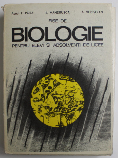 FISE DE BIOLOGIE PENTRU ELEVI SI ABSOLVENTI DE LICEE de ACAD. E. PORA...A. VERESEZAN , 1976